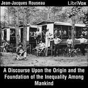 Discourse Upon the Origin and the Foundation of the Inequality Among Mankind
