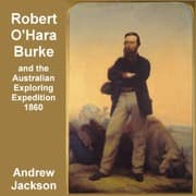 Robert O'Hara Burke and the Australian Exploring Expedition of 1860